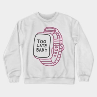 Too Late Baby Watch Crewneck Sweatshirt